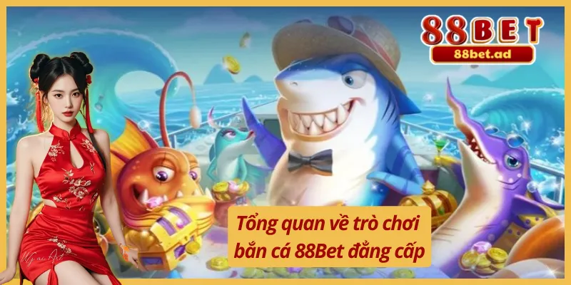 Sơ lược về sảnh bắn cá 88Bet đổi thưởng hiện đại