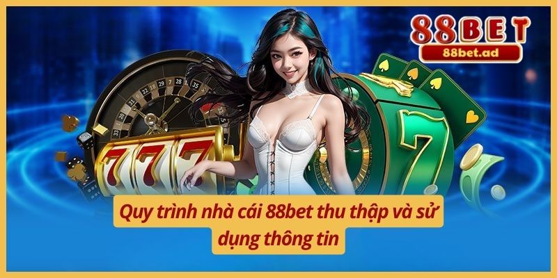 Quy trình nhà cái 88bet thu thập và sử dụng thông tin
