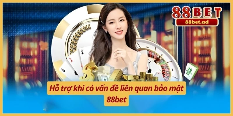 Hỗ trợ khi có vấn đề liên quan bảo mật 88bet