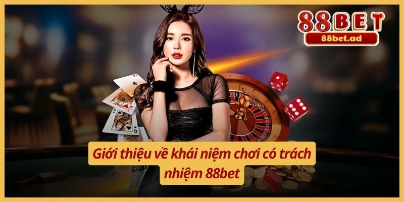 Giới thiệu về khái niệm chơi có trách nhiệm 88bet