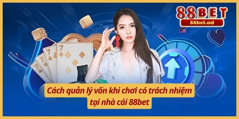 Cách quản lý vốn khi chơi có trách nhiệm tại nhà cái 88bet