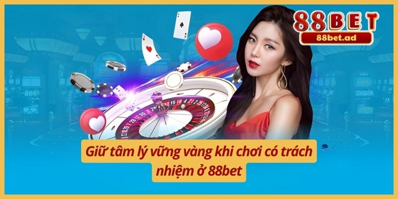 Giữ tâm lý vững vàng khi chơi có trách nhiệm ở 88bet