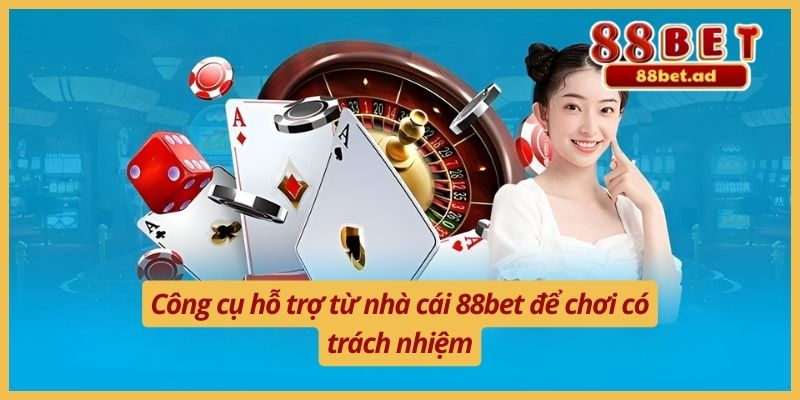 Công cụ hỗ trợ từ nhà cái 88bet để chơi có trách nhiệm