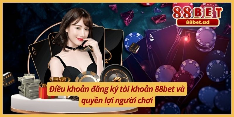 Điều khoản đăng ký tài khoản 88bet và quyền lợi người chơi