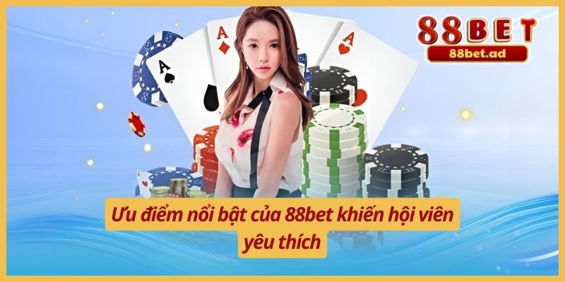 Ưu điểm nổi bật của 88bet khiến hội viên yêu thích