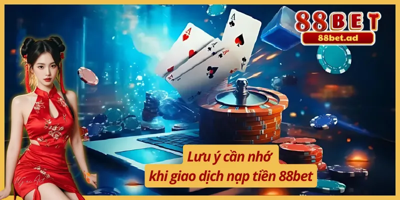 Hướng Dẫn Nạp Tiền 88bet Đơn Giản Cho Các Bet Thủ 4 Một vài lưu ý cho hội viên khi thực hiện hướng dẫn nạp tiền 88bet