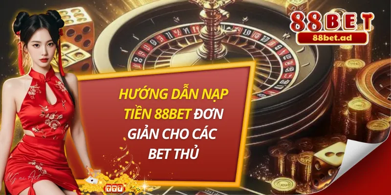 Hướng Dẫn Nạp Tiền 88bet