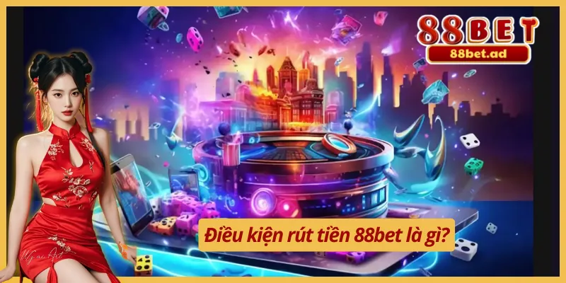 Quy định hướng dẫn rút tiền 88bet tổng quan