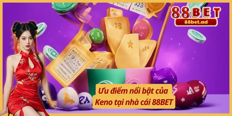 Ưu điểm nổi bật của Keno nhanh 5 phút 