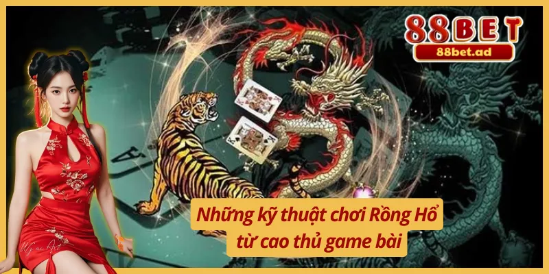 Kỹ thuật chơi Rồng Hổ đỉnh cao cần nắm