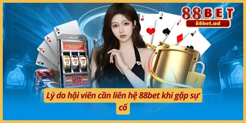 Liên Hệ 88bet 1 Lý do hội viên cần liên hệ 88bet khi gặp sự cố