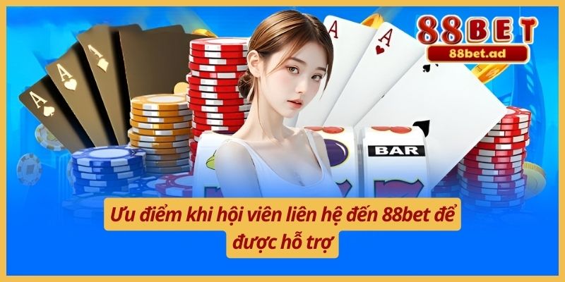 Liên Hệ 88bet 3 Ưu điểm khi hội viên liên hệ đến 88bet để được hỗ trợ