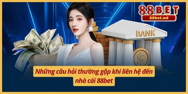 Liên Hệ 88bet 5 Những câu hỏi thường gặp khi liên hệ đến nhà cái 88bet