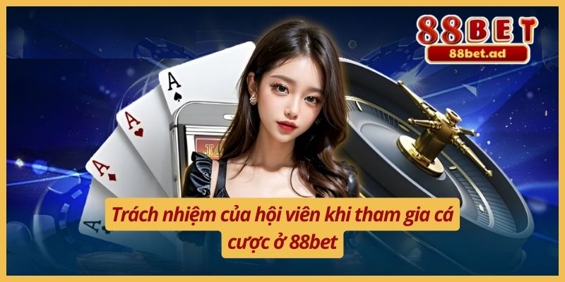 Trách nhiệm của hội viên khi tham gia cá cược ở 88bet