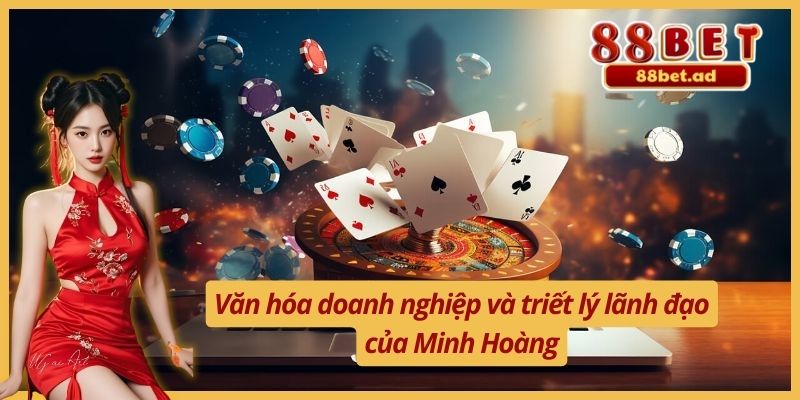 Văn hóa doanh nghiệp và triết lý lãnh đạo của Minh Hoàng