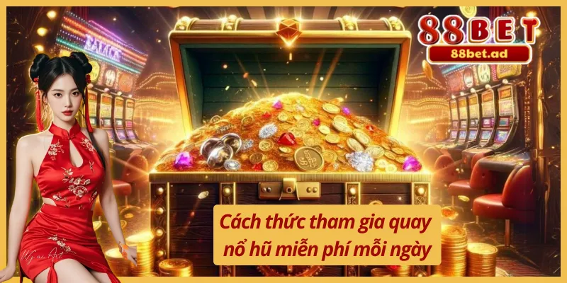 Các hình thức tham gia nhận vòng quay nổ hũ miễn phí hàng ngày