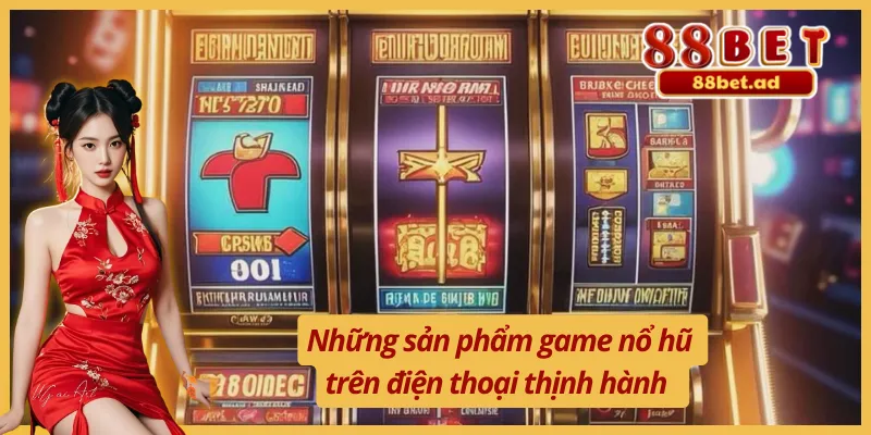 Những sản phẩm game nổ hũ online trên điện thoại nổi bật 